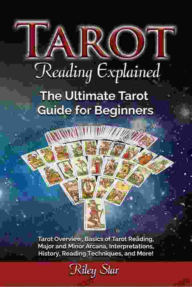 Advanced Tarot Techniques Tarot Reading Explained: Tarot Overview Basics Of Tarot Reading Major And Minor Arcana Interpretations History Reading Techniques And More The Ultimate Tarot Guide For Beginners