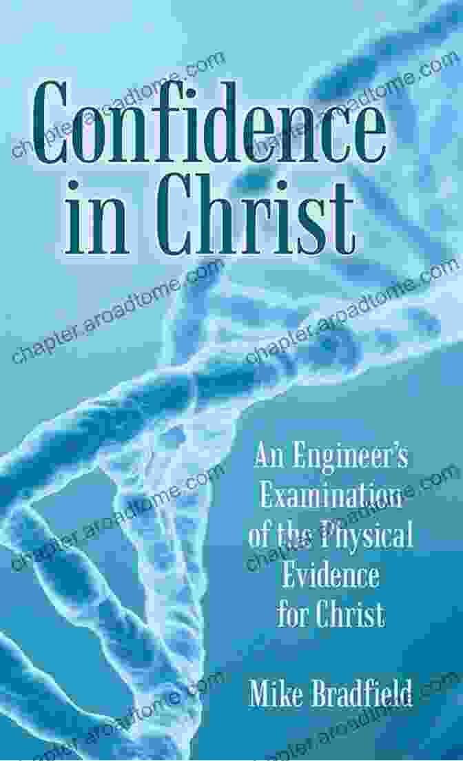 An Engineer's Examination Of The Physical Evidence For Christ Confidence In Christ: An Engineer S Examination Of The Physical Evidence For Christ