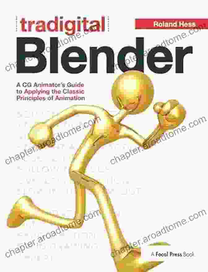 Cg Animator Guide To Applying The Classical Principles Of Animation Tradigital Blender: A CG Animator S Guide To Applying The Classical Principles Of Animation