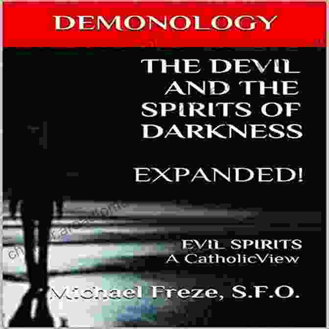 Demonology: The Devil And The Spirits Of Darkness DEMONOLOGY THE DEVIL AND THE SPIRITS OF DARKNESS Evil Spirits: Spiritual Warfare Demons And Demonic Activity (Volume 2) The Cosmic Battle With The Devil Diabolical Forces (The Demonology Series)