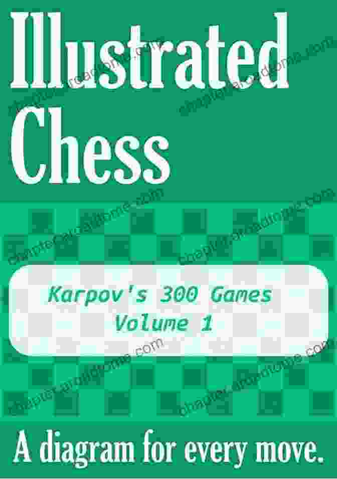 Karpov 300 Games Volume 19: Strategic Dominance Karpov S 300 Games Volume 19: Illustrated Chess A Diagram For Every Move