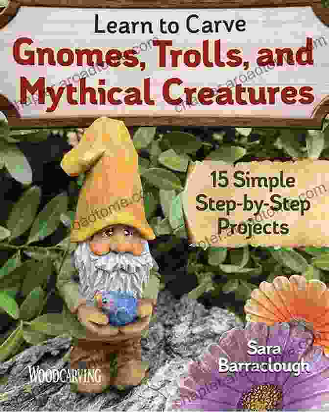 Learn To Carve Gnomes Trolls And Mythical Creatures Book Cover Depicting Carved Gnome, Troll, And Dragon Learn To Carve Gnomes Trolls And Mythical Creatures: 15 Simple Step By Step Projects