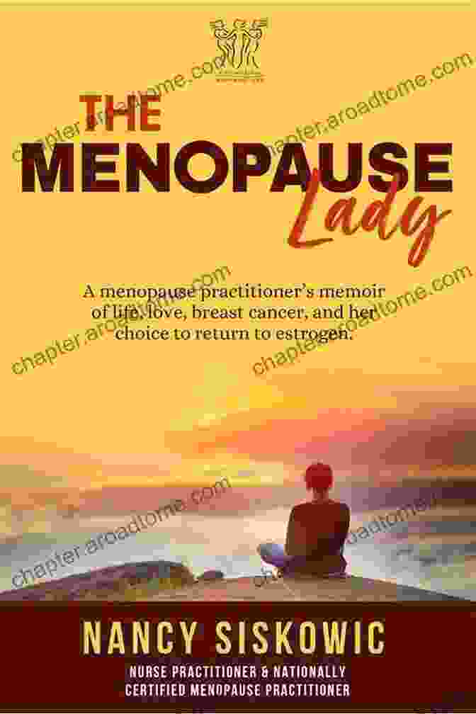 Menopause Practitioner Memoir Of Life, Love, Breast Cancer, And Her Choice To The Menopause Lady: A Menopause Practitioner S Memoir Of Life Love Breast Cancer And Her Choice To Return To Estrogen