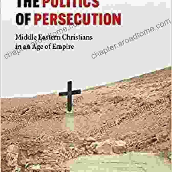 Middle Eastern Christians In An Age Of Empire Book Cover The Politics Of Persecution: Middle Eastern Christians In An Age Of Empire