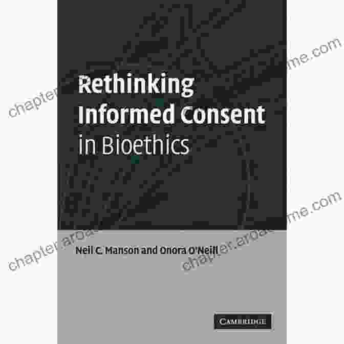 Rethinking Informed Consent In Bioethics: A Comprehensive Exploration Rethinking Informed Consent In Bioethics