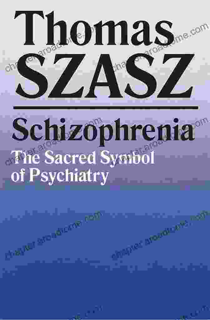 Schizophrenia As A Sacred Symbol Schizophrenia: The Sacred Symbol Of Psychiatry