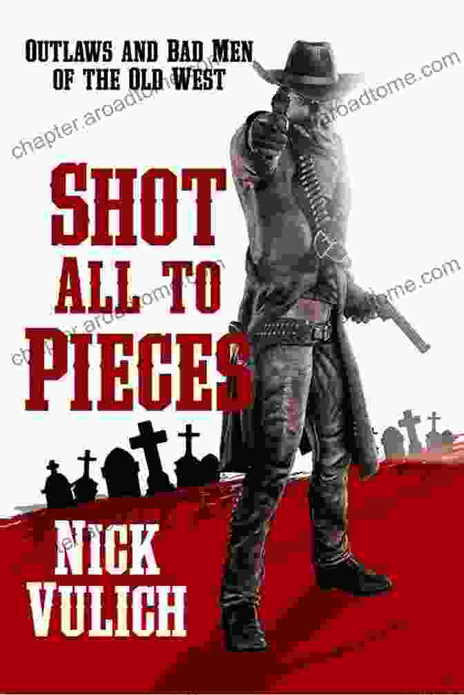 Shot All To Pieces Book Cover Shot All To Pieces: Outlaws And Bad Men Of The Old West (Back When The West Was Wild 2)