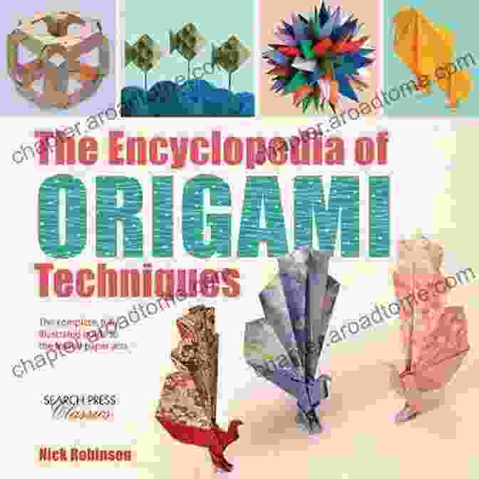 The Complete Fully Illustrated Guide To The Folded Paper Arts The Encyclopedia Of Origami Techniques: The Complete Fully Illustrated Guide To The Folded Paper Arts