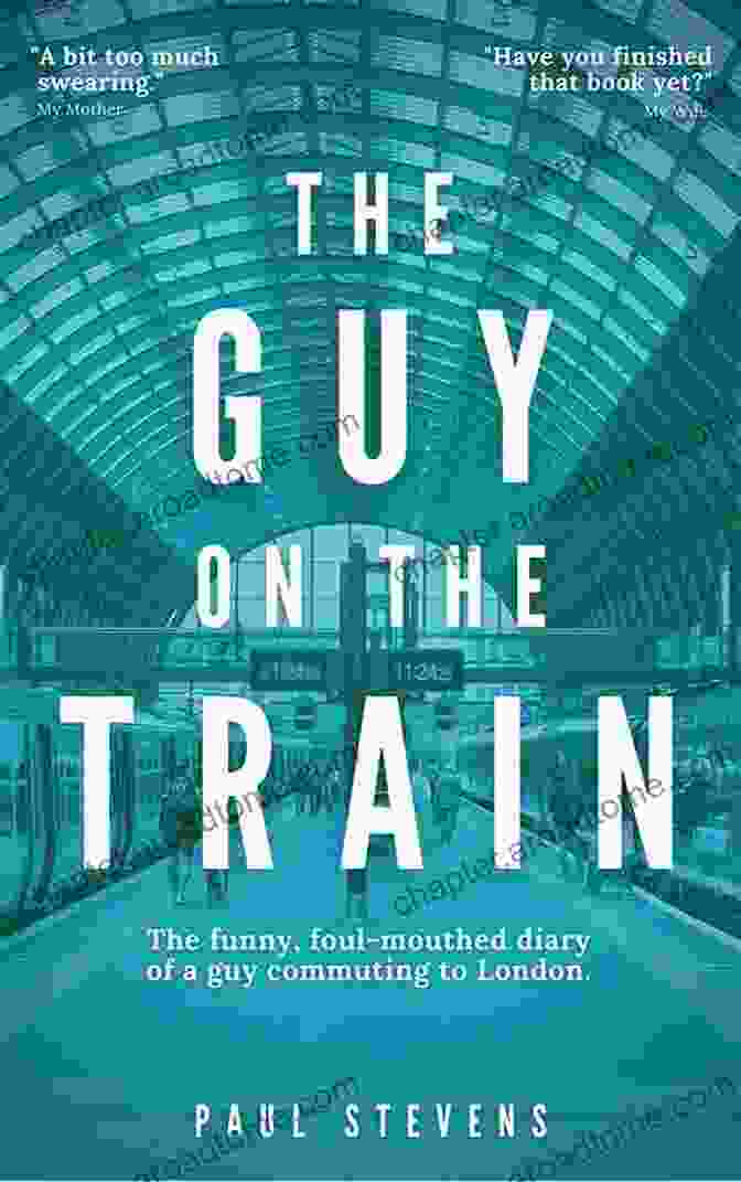 The Funny, Foul Mouthed Diary Of Guy Commuting To London The Guy On The Train: The Funny Foul Mouthed Diary Of A Guy Commuting To London