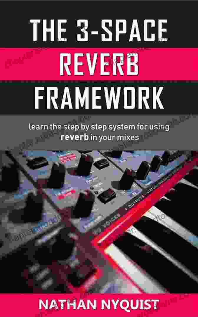 The Space Reverb Framework Book Cover The 3 Space Reverb Framework: Learn The Step By Step System For Using Reverb In Your Mixes (The Audio Engineer S Framework 2)