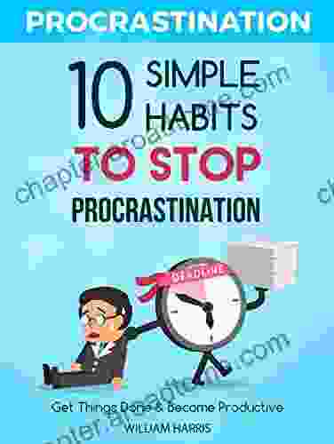 Procrastination: 10 Simple Habits To Stop Procrastination Get Things Done And Become Productive (Success Mindsets 1)