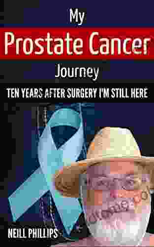 My Prostate Cancer Journey: 10 Years After Surgery And I M Still Here