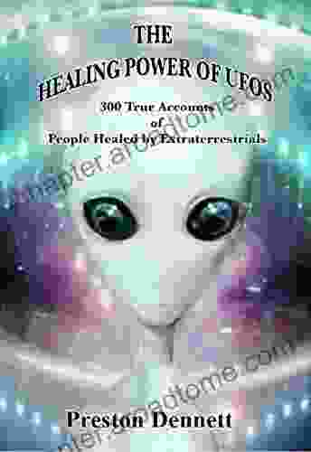 The Healing Power Of UFOs: 300 True Accounts Of People Healed By Extraterrestrials