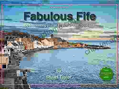 Fabulous Fife: 50 Fascinating Places To Visit In Fife Scotland (Scotland Series)