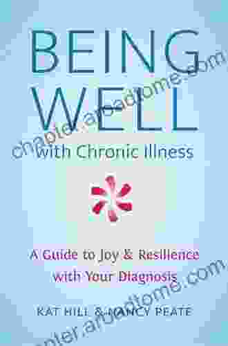 Being Well: A Guide To Finding Joy And Resilience With Chronic Illness