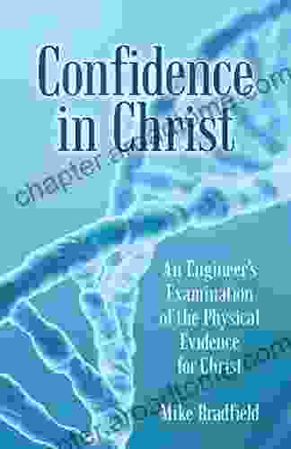 Confidence In Christ: An Engineer S Examination Of The Physical Evidence For Christ