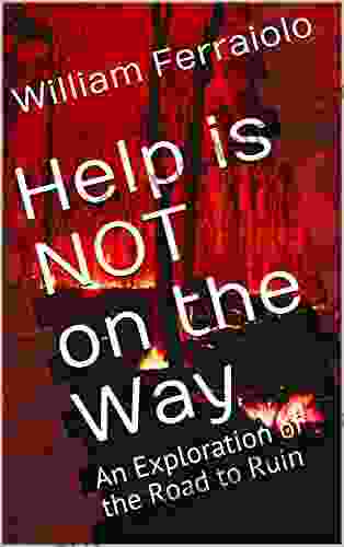 Help Is NOT On The Way: An Exploration Of The Road To Ruin