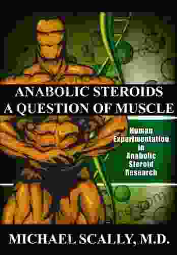 Anabolic Steroids A Question of Muscle: Human Subject Abuses in Anabolic Steroid Research