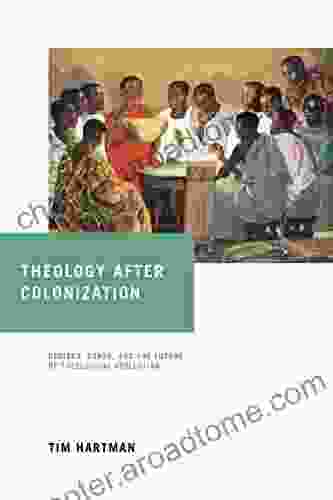 Theology After Colonization: Bediako Barth And The Future Of Theological Reflection (Notre Dame Studies In African Theology)