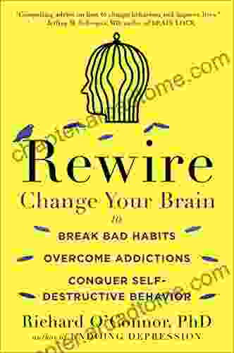 Rewire: Change Your Brain To Break Bad Habits Overcome Addictions Conquer Self Destructive Behavior