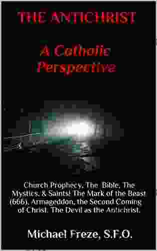 THE ANTICHRIST A CATHOLIC PERSPECTIVE: Church Prophecy The Bible The Mystics Saints The Mark of the Beast (666) Armageddon the Second Coming of Christ The Devil as the Antichrist