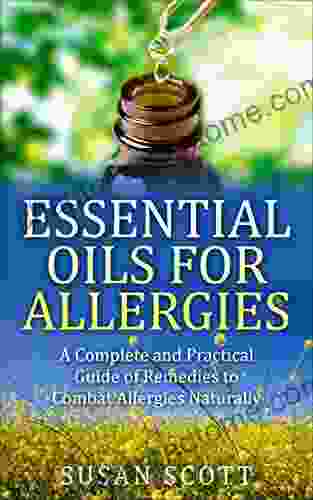 Essential Oils For Allergies: A Complete Practical Guide of Natural Remedies and Ailments