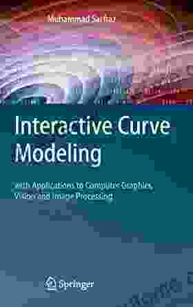 Interactive Curve Modeling: With Applications To Computer Graphics Vision And Image Processing