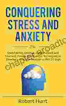 Conquering Stress And Anxiety: Stop Feeling Anxious Overwhelmed And Stressed Proven Mindfulness Techniques To Develop A Peaceful Mindset Within 25 Days