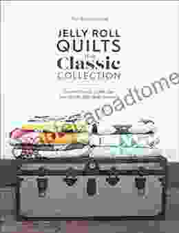 Jelly Roll Quilts: The Classic Collection: Create Classic Quilts Fast With 12 Jelly Roll Quilt Patterns