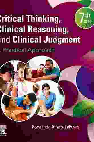 Critical Thinking Clinical Reasoning And Clinical Judgment E Book: A Practical Approach