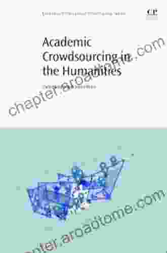 Academic Crowdsourcing In The Humanities: Crowds Communities And Co Production (Chandos Information Professional Series)