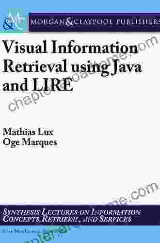 Visual Information Retrieval Using Java And LIRE (Synthesis Lectures On Information Concepts Retrieval And Services)