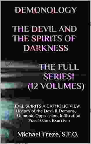 DEMONOLOGY THE DEVIL AND THE SPIRITS OF DARKNESS The FulL (12 Volumes): EVIL SPIRITS A CATHOLIC VIEW History Of The Devil Demons Demonic Oppression Exorcism (The Demonology 5)