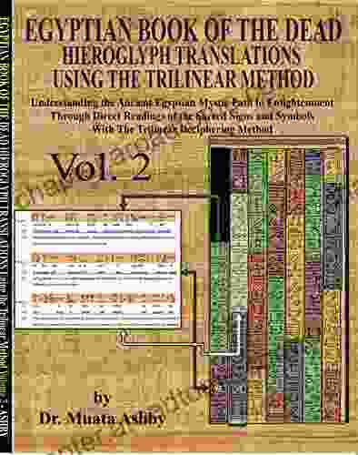 Egyptian of the Dead Hieroglyph Translations Using The Trilinear Method Vol 2: Understanding the Mystic Path to Enlightenment Through Trilinear Translation Method