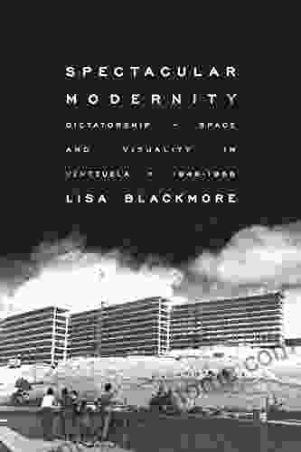 Spectacular Modernity: Dictatorship Space And Visuality In Venezuela 1948 1958 (Pitt Illuminations)