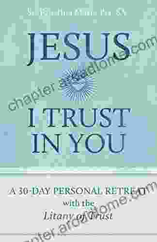 Jesus I Trust In You: A 30 Day Personal Retreat With The Litany Of Trust