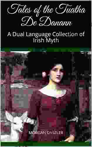 Tales Of The Tuatha De Danann: A Dual Language Collection Of Irish Myth (Irish Myth Translations)