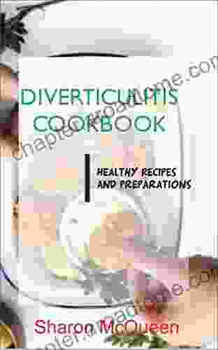 Diverticulitis Cookbook: Easy and Delicious Recipes for Clear Liquid Full Liquid Low Fiber and Maintenance Stage for Diverticulitis