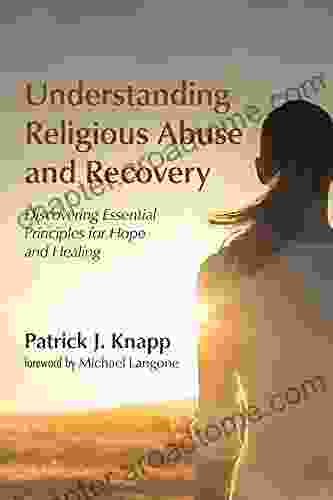 Understanding Religious Abuse and Recovery: Discovering Essential Principles for Hope and Healing