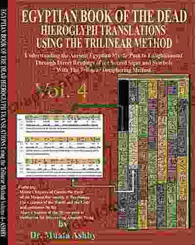 Egyptian of the Dead Hieroglyph Translations Volume 4: Understanding the Mystic Path to Enlightenment Through Trilinear Deciphering translation Method TRANSLATIONS USING THE TRILINEAR METHOD)