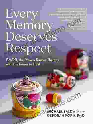 Every Memory Deserves Respect: EMDR the Proven Trauma Therapy with the Power to Heal