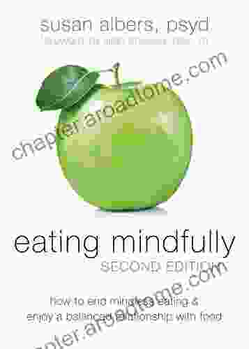 Eating Mindfully: How To End Mindless Eating And Enjoy A Balanced Relationship With Food