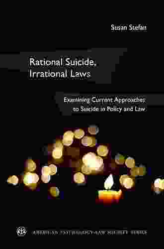 Rational Suicide Irrational Laws: Examining Current Approaches To Suicide In Policy And Law (American Psychology Law Society Series)