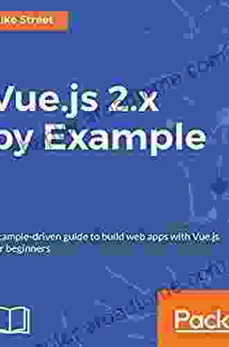 Vue js 2 x by Example: Example driven guide to build web apps with Vue js for beginners