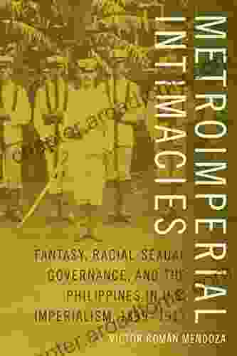 Metroimperial Intimacies: Fantasy Racial Sexual Governance And The Philippines In U S Imperialism 1899 1913 (Perverse Modernities: A Edited By Jack Halberstam And Lisa Lowe)