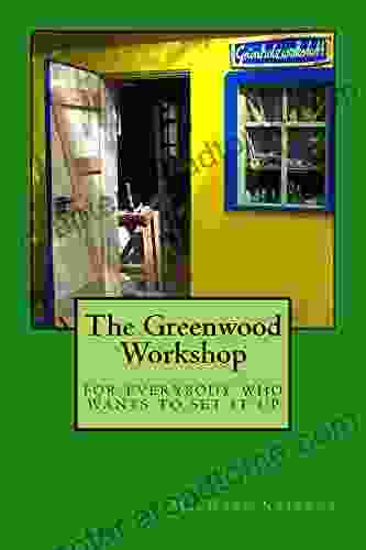 The Greenwood Workshop: For Everybody Who Wants To Set It Up