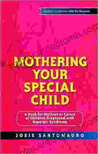 Mothering Your Special Child: A For Mothers Or Carers Of Children Diagnosed With Asperger Syndrome (Asperger Syndrome After The Diagnosis)