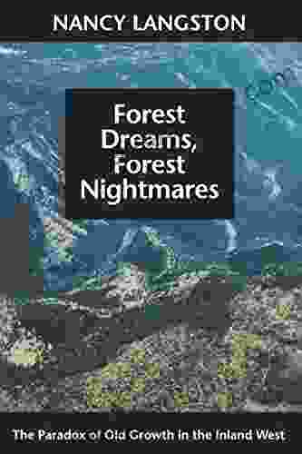 Forest Dreams Forest Nightmares: The Paradox Of Old Growth In The Inland West (Weyerhaeuser Environmental Books)