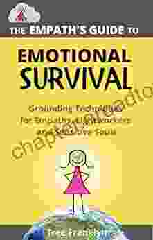 The Empath S Guide To Emotional Survival: Grounding Techniques For Empaths Lightworkers And Sensitive Souls