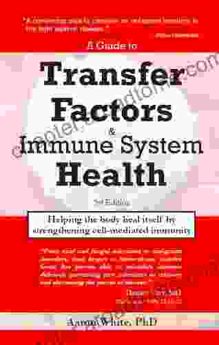 A Guide To Transfer Factors And Immune System Health: Helping The Body Heal Itself By Strengthening Cell Mediated Immunity